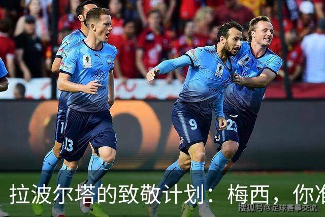 拉波尔塔的致敬计划：梅西，你准备好回家了吗？